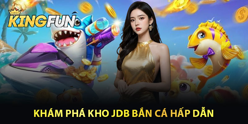 Khám Phá Kho JDB Bắn Cá Hấp Dẫn