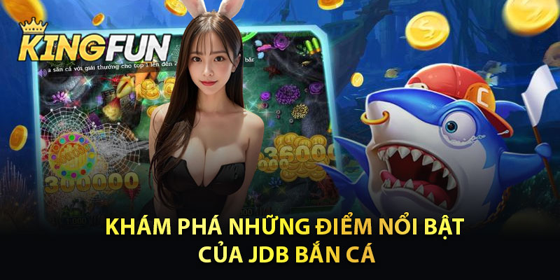 Khám Phá Những Điểm Nổi Bật Của JDB Bắn Cá