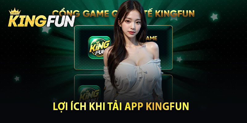 Lợi Ích Khi Tải App Kingfun